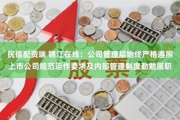 民信配资端 锦江在线：公司管理层始终严格遵照上市公司规范运作要求及内部管理制度勤勉履职